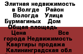 Элитная недвижимость в Волгде › Район ­ Вологда › Улица ­ Бурмагиных › Дом ­ 39 › Общая площадь ­ 84 › Цена ­ 6 500 000 - Все города Недвижимость » Квартиры продажа   . Калининградская обл.,Светловский городской округ 